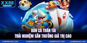Bắn Cá Thần Tài - Trải Nghiệm Săn Thưởng Giá Trị Cao