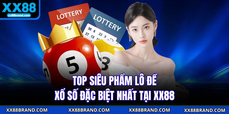 Top siêu phẩm lô đề xổ số đặc biệt nhất tại XX88
